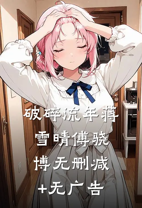 破碎流年蒋雪晴傅骁博无删减+无广告