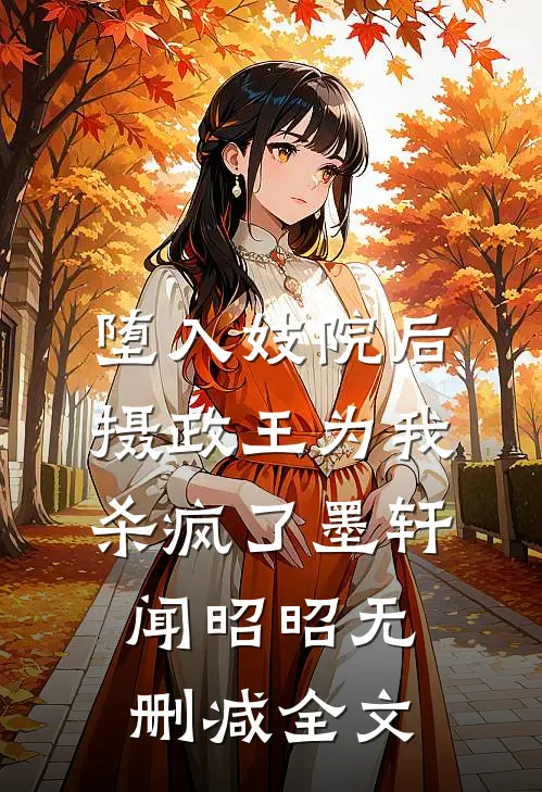 堕入妓院后，摄政王为我杀疯了墨轩闻昭昭无删减全文