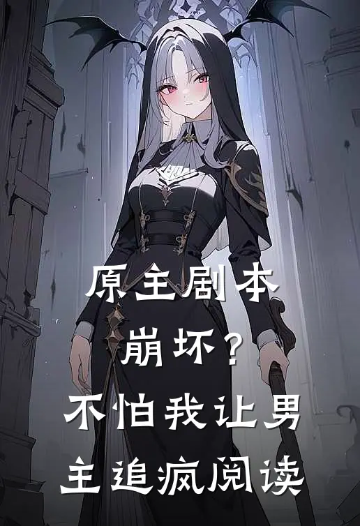 原主剧本崩坏？不怕，我让男主追疯阅读