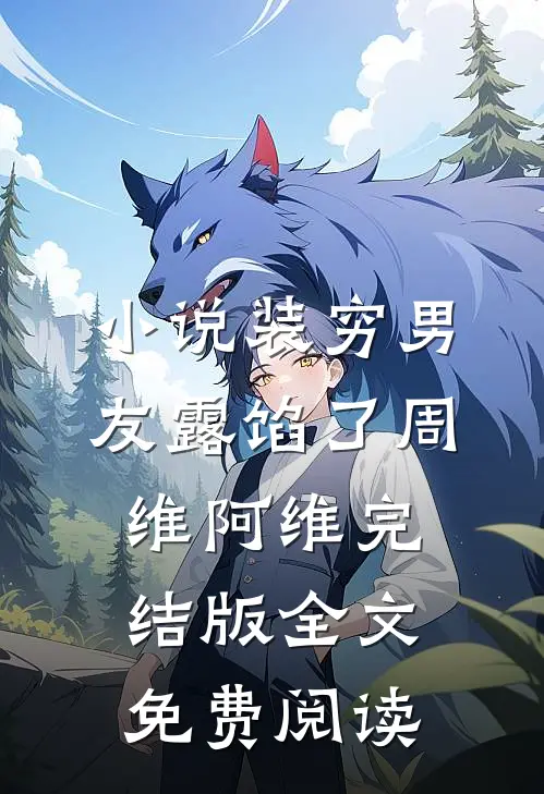 小说装穷男友露馅了周维阿维完结版全文免费阅读