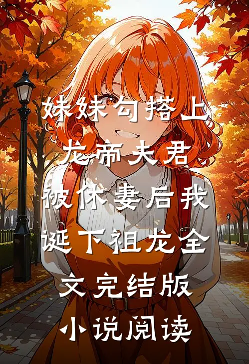 妹妹勾搭上龙帝夫君，被休妻后我诞下祖龙全文完结版小说阅读