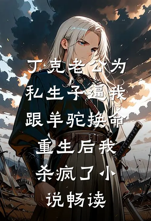 丁克老公为私生子逼我跟羊驼换命，重生后我杀疯了小说畅读