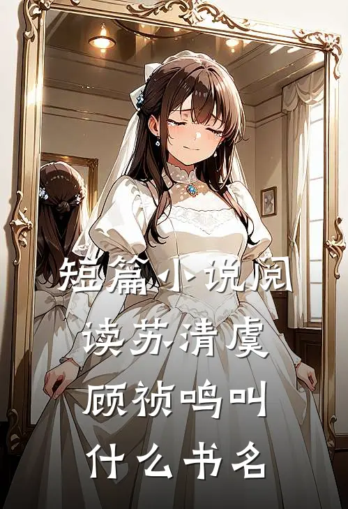 短篇小说阅读苏清虞顾祯鸣叫什么书名