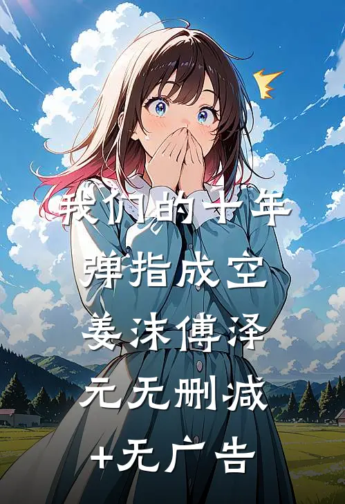 我们的十年，弹指成空姜沫傅泽元无删减+无广告