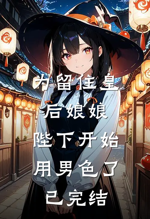 为留住皇后娘娘，陛下开始用男色了已完结