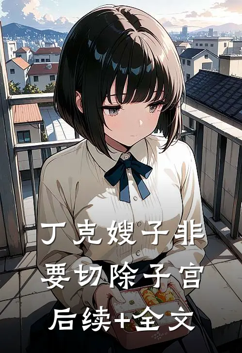 丁克嫂子非要切除子宫后续+全文