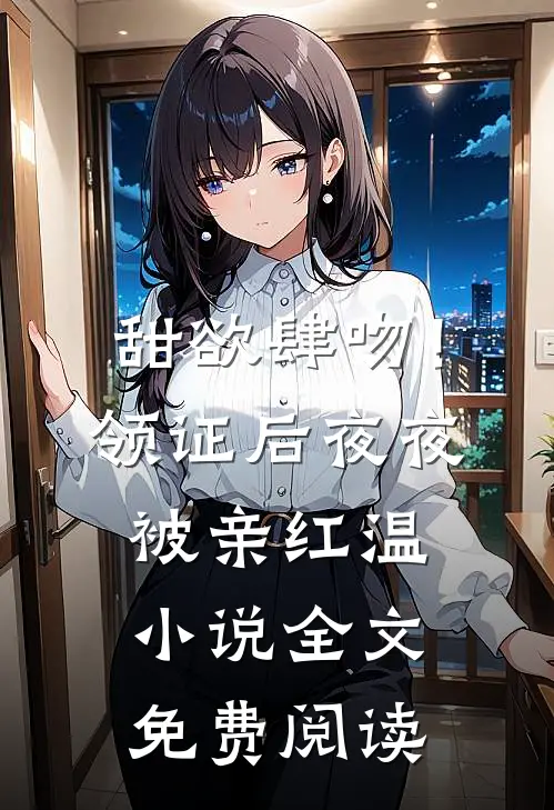 甜欲肆吻！领证后夜夜被亲红温小说全文免费阅读
