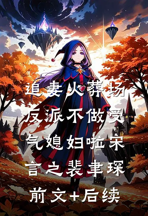 追妻火葬场：反派不做受气媳妇啦宋言之裴聿琛前文+后续