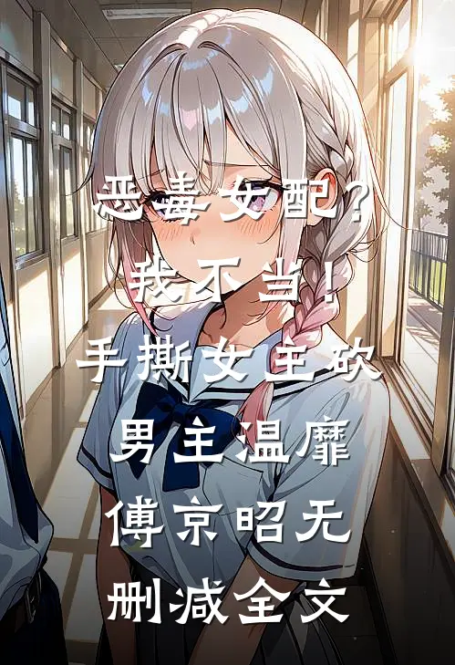 恶毒女配？我不当！手撕女主砍男主温靡傅京昭无删减全文