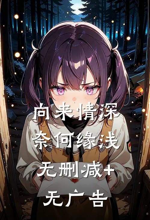 向来情深，奈何缘浅无删减+无广告