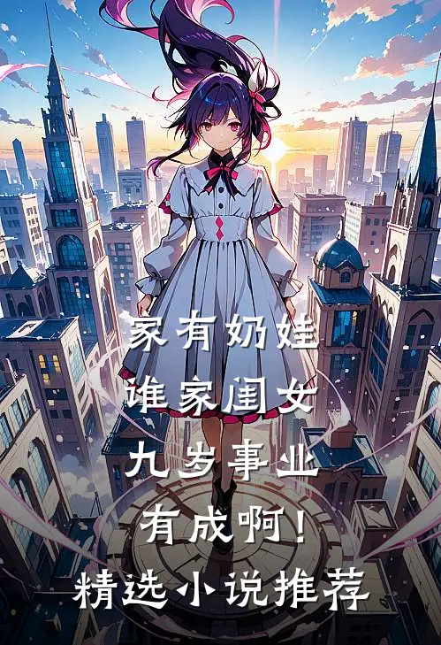 家有奶娃：谁家闺女九岁事业有成啊！精选小说推荐