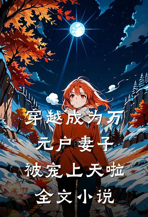 穿越成为万元户妻子，被宠上天啦全文小说