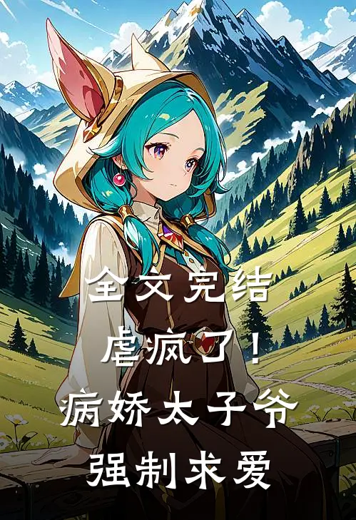 全文完结虐疯了！病娇太子爷强制求爱