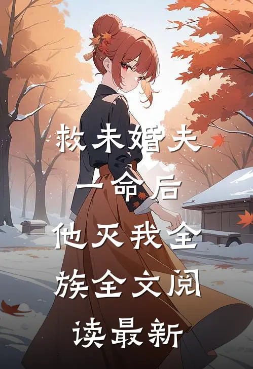 救未婚夫一命后，他灭我全族全文阅读最新