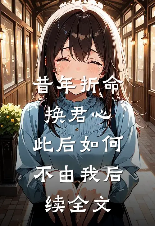 昔年折命换君心，此后如何不由我后续全文