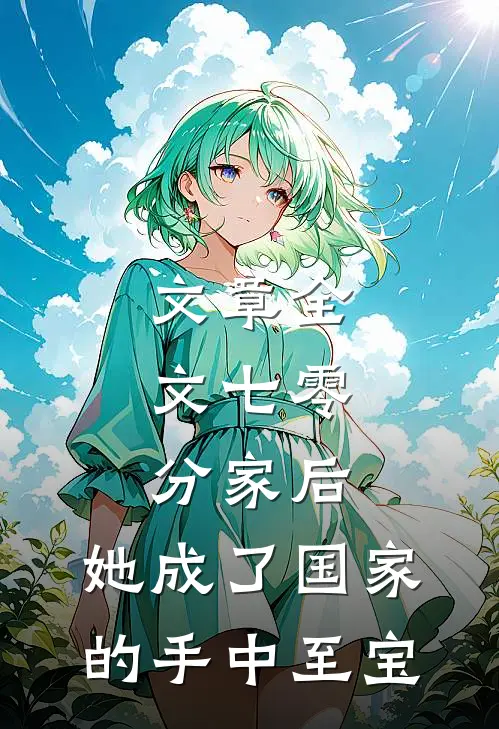 文章全文七零：分家后，她成了国家的手中至宝