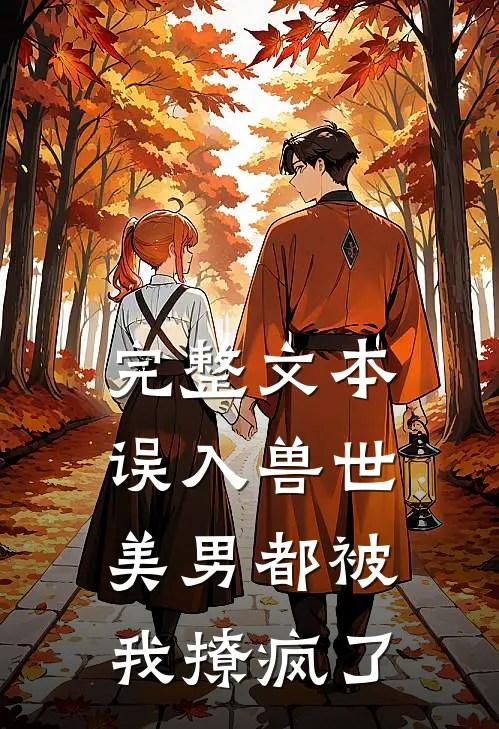 完整文本误入兽世：美男都被我撩疯了