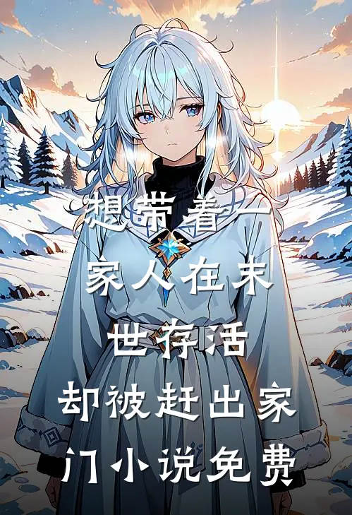 想带着一家人在末世存活，却被赶出家门小说免费