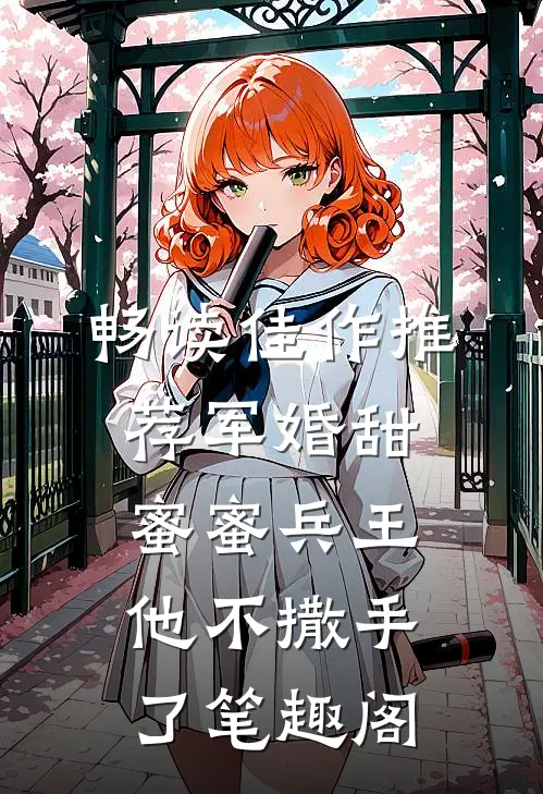 畅读佳作推荐军婚甜蜜蜜兵王他不撒手了笔趣阁
