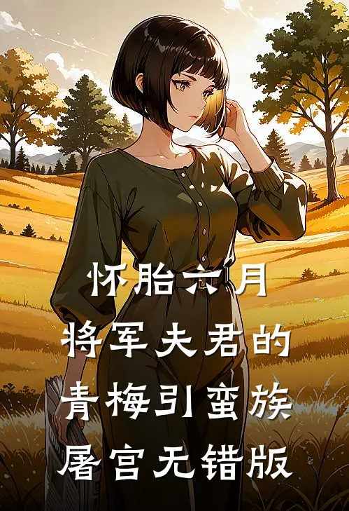 怀胎六月，将军夫君的青梅引蛮族屠宫无错版