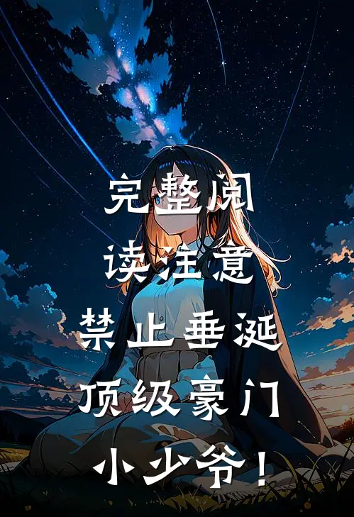 完整阅读注意，禁止垂涎顶级豪门小少爷！