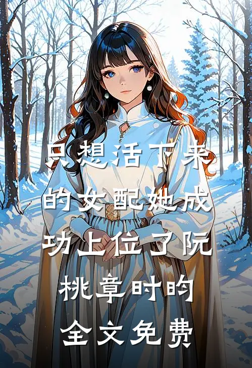 只想活下来的女配她成功上位了阮桃章时昀全文免费