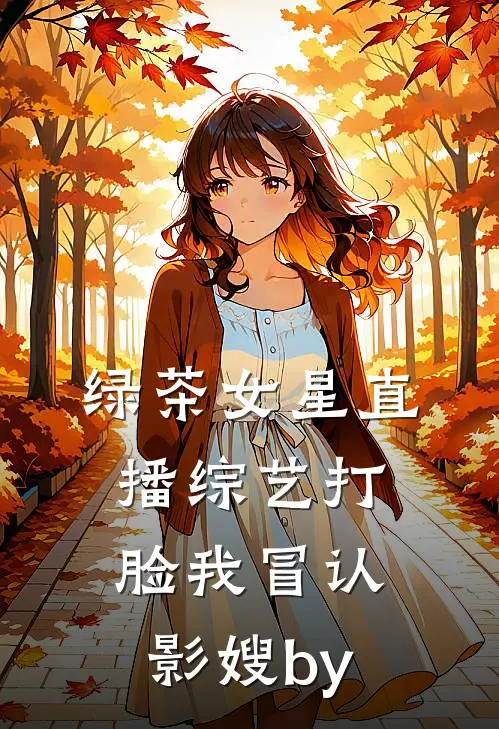 绿茶女星直播综艺打脸我冒认影嫂by