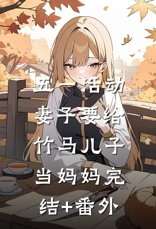 五一活动，妻子要给竹马儿子当妈妈完结+番外