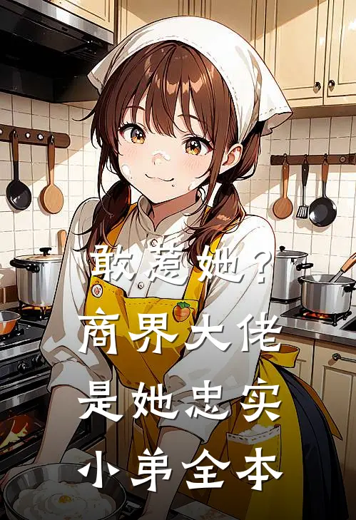 敢惹她？商界大佬是她忠实小弟全本