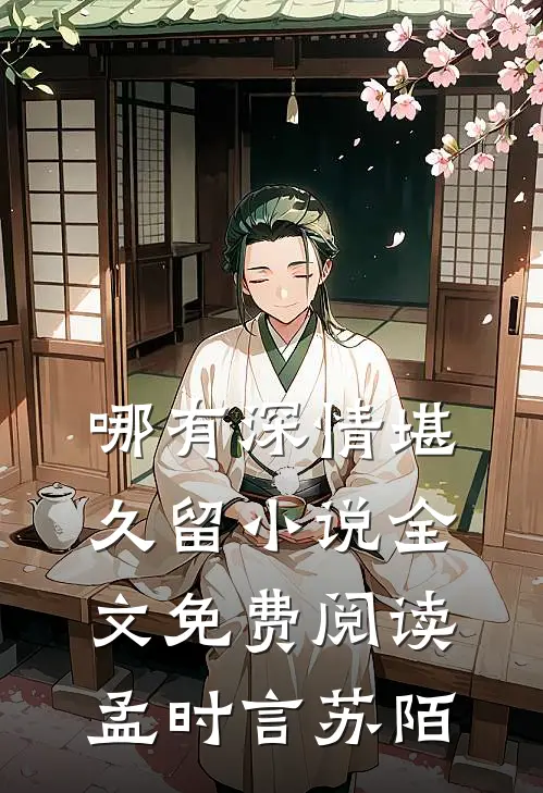 哪有深情堪久留小说全文免费阅读孟时言苏陌