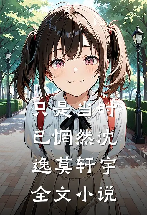 只是当时已惘然沈逸莫轩宇全文小说