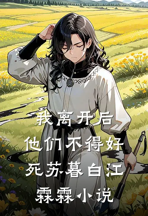 我离开后，他们不得好死苏暮白江霖霖小说