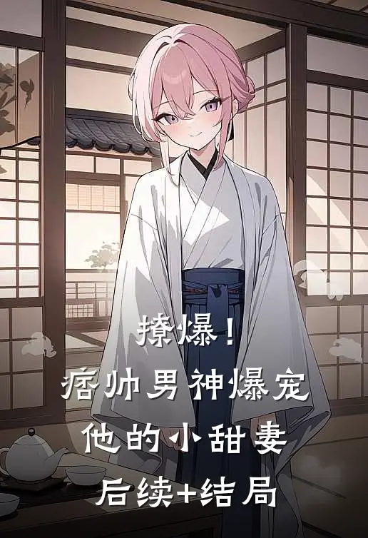 撩爆！痞帅男神爆宠他的小甜妻后续+结局