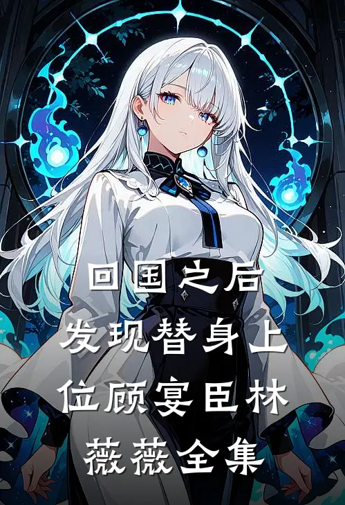 回国之后，发现替身上位顾宴臣林薇薇 全集