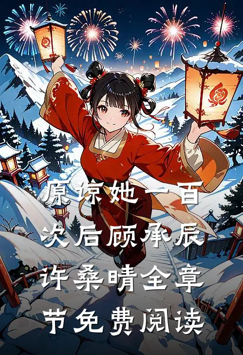 原谅她一百次后顾承辰许桑晴全章节免费阅读