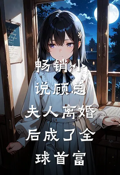 畅销小说顾总，夫人离婚后成了全球首富