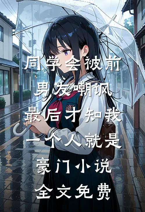 同学会被前男友嘲讽，最后才知我一个人就是豪门小说全文免费