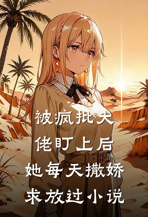 被疯批大佬盯上后，她每天撒娇求放过小说