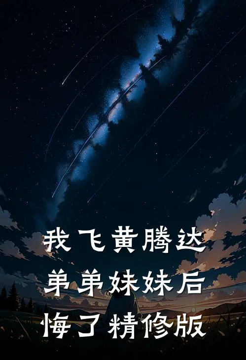 我飞黄腾达，弟弟妹妹后悔了精修版