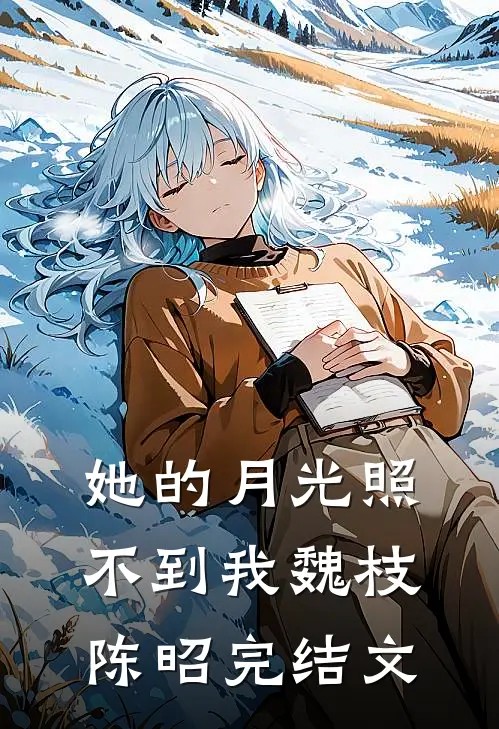 她的月光照不到我魏枝陈昭完结文
