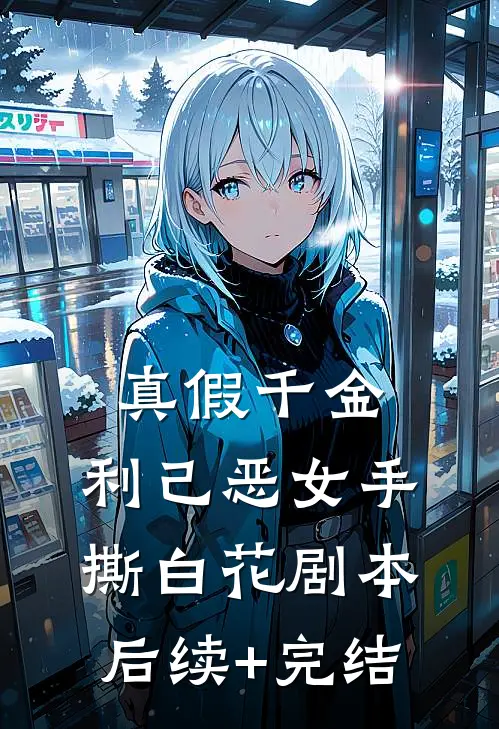 真假千金：利己恶女手撕白花剧本后续+完结