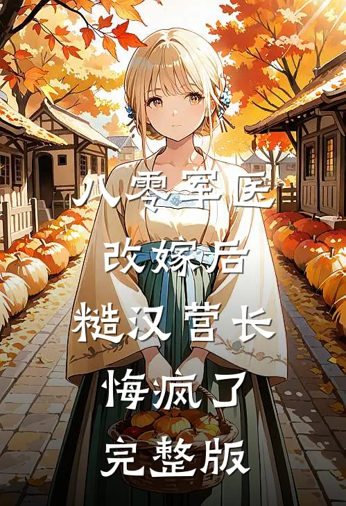 八零军医改嫁后，糙汉营长悔疯了完整版