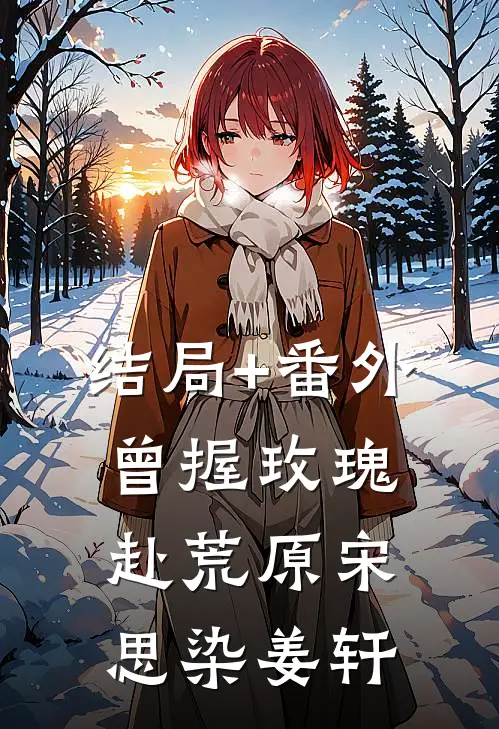 结局+番外曾握玫瑰赴荒原宋思染姜轩