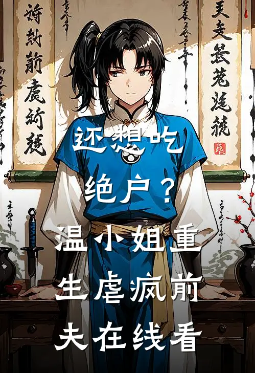还想吃绝户？温小姐重生虐疯前夫在线看