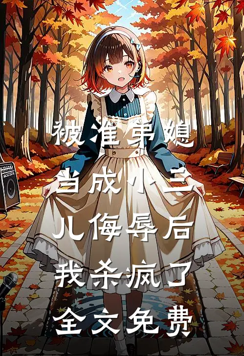 被准弟媳当成小三儿侮辱后，我杀疯了全文免费