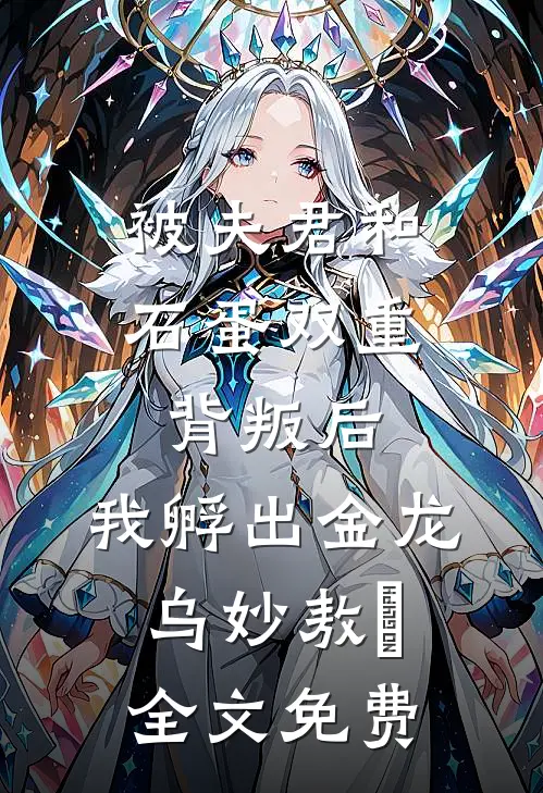 被夫君和石蛋双重背叛后，我孵出金龙乌妙敖玦全文免费
