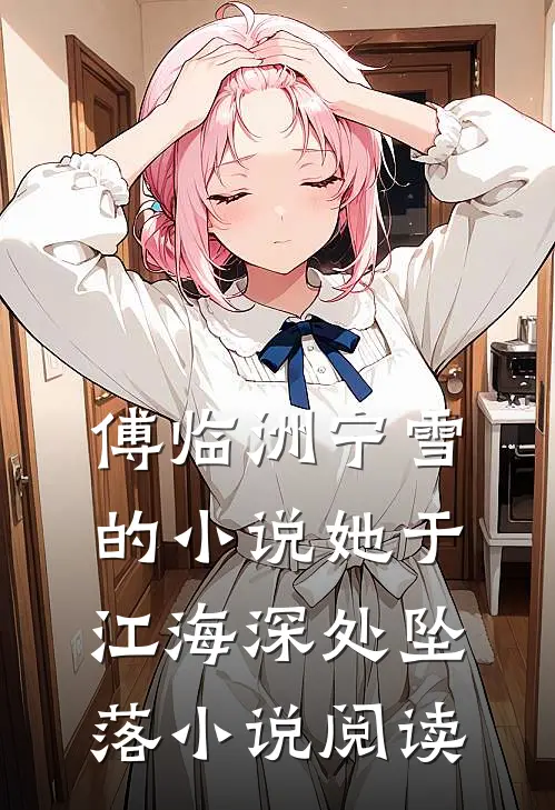 傅临洲宁雪的小说她于江海深处坠落小说阅读