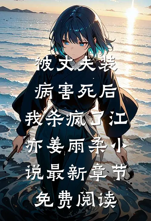 被丈夫装病害死后，我杀疯了江亦姜雨柔小说最新章节免费阅读