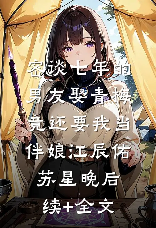 密谈七年的男友娶青梅竟还要我当伴娘江辰佑苏星晚后续+全文
