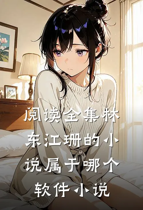 阅读全集林东江珊的小说属于哪个软件 小说